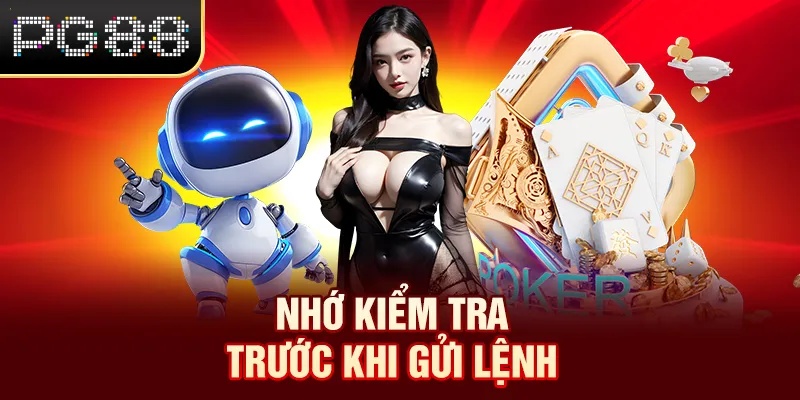Nhớ kiểm tra trước khi gửi lệnh
