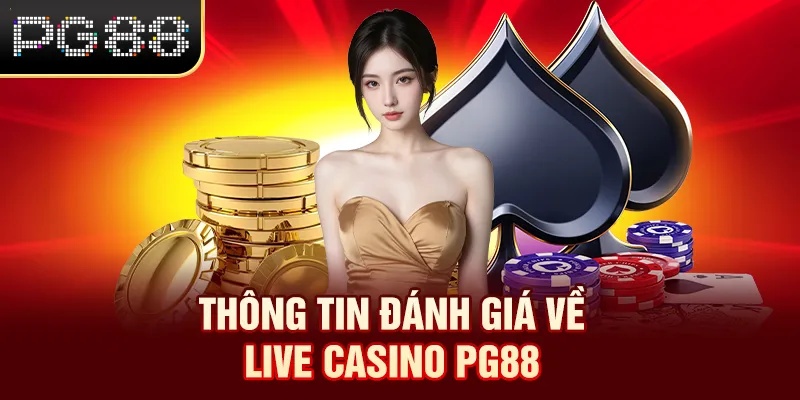Live Casino PG88 - Khám Phá Sòng Bạc Đạt Chuẩn Quốc Tế Thông tin đánh giá về Live Casino PG88