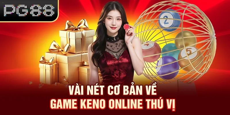 Keno Online - Dễ Chơi Dễ Trúng, Rinh Thưởng Cực Khủng 2026 Vài nét cơ bản về game Keno online thú vị
